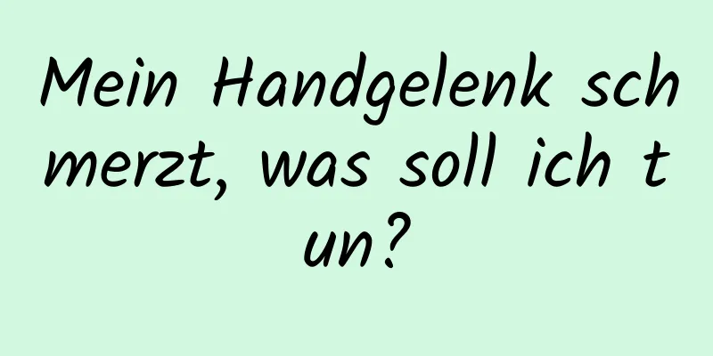 Mein Handgelenk schmerzt, was soll ich tun?