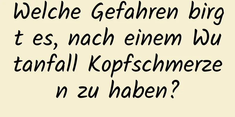 Welche Gefahren birgt es, nach einem Wutanfall Kopfschmerzen zu haben?