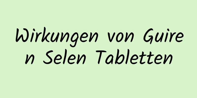 Wirkungen von Guiren Selen Tabletten