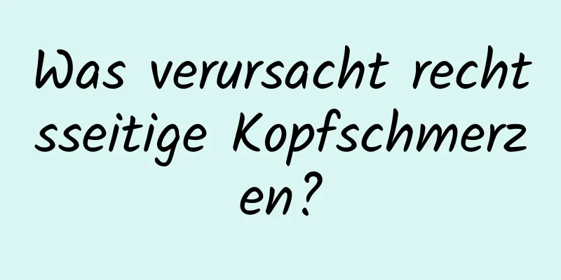 Was verursacht rechtsseitige Kopfschmerzen?