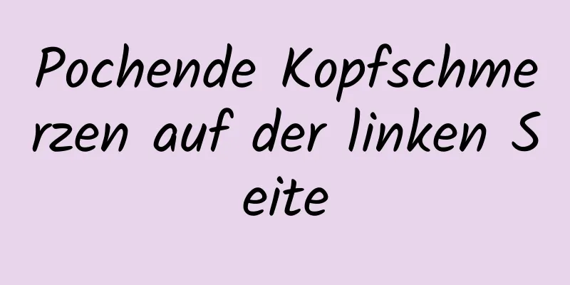 Pochende Kopfschmerzen auf der linken Seite