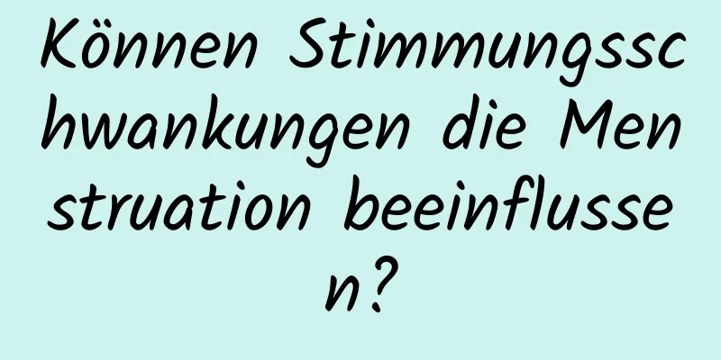 Können Stimmungsschwankungen die Menstruation beeinflussen?