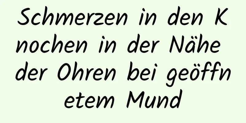 Schmerzen in den Knochen in der Nähe der Ohren bei geöffnetem Mund