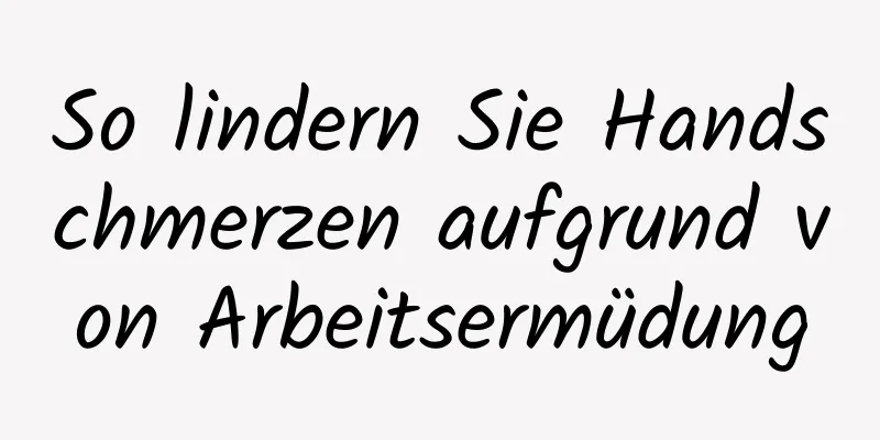 So lindern Sie Handschmerzen aufgrund von Arbeitsermüdung