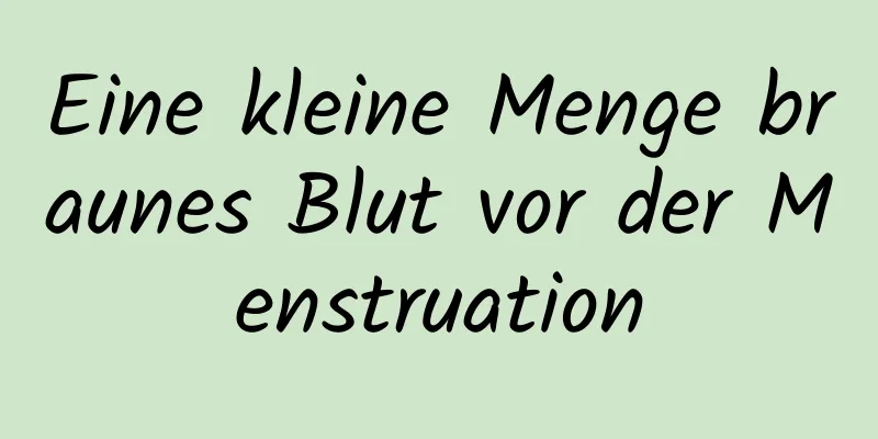 Eine kleine Menge braunes Blut vor der Menstruation