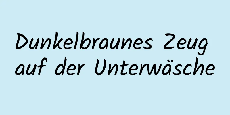 Dunkelbraunes Zeug auf der Unterwäsche