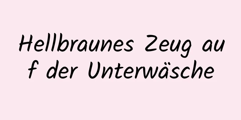 Hellbraunes Zeug auf der Unterwäsche