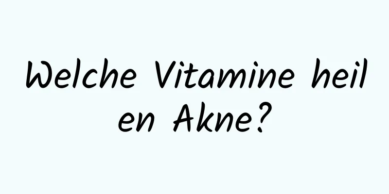 Welche Vitamine heilen Akne?