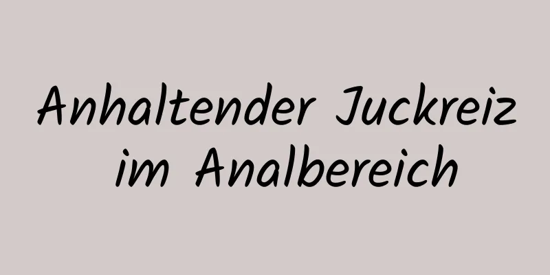 Anhaltender Juckreiz im Analbereich