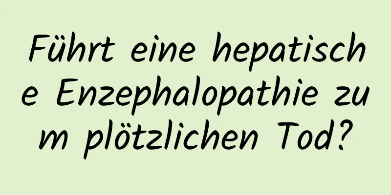 Führt eine hepatische Enzephalopathie zum plötzlichen Tod?