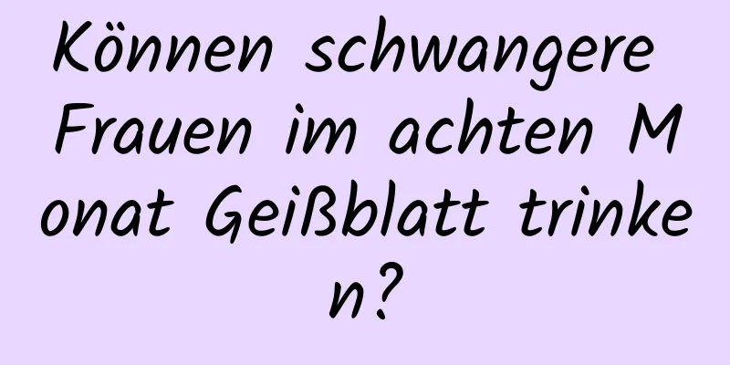 Können schwangere Frauen im achten Monat Geißblatt trinken?