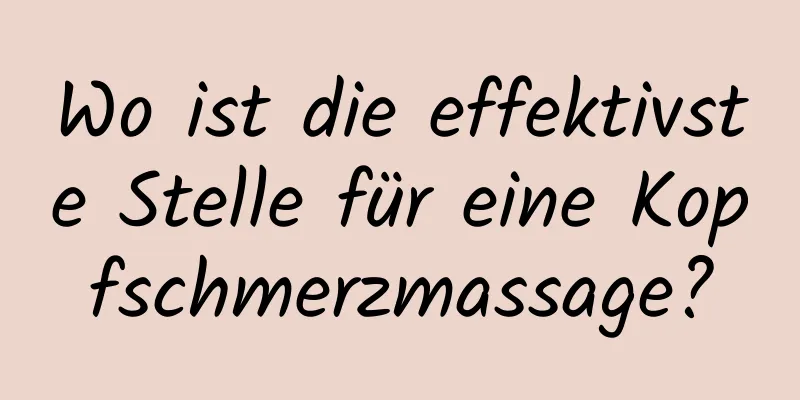 Wo ist die effektivste Stelle für eine Kopfschmerzmassage?