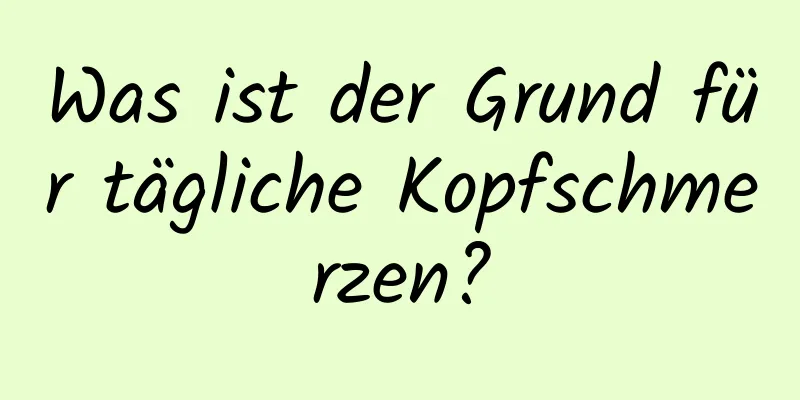 Was ist der Grund für tägliche Kopfschmerzen?