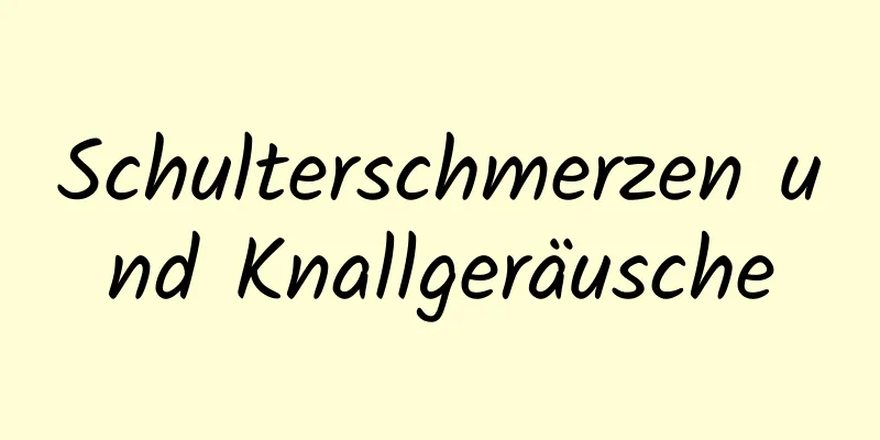 Schulterschmerzen und Knallgeräusche