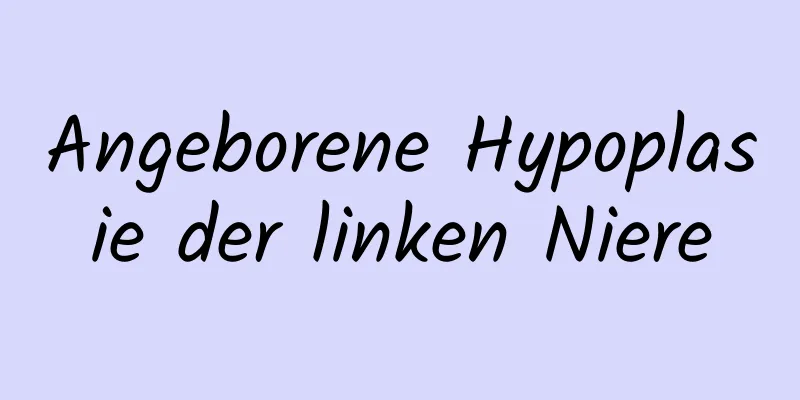 Angeborene Hypoplasie der linken Niere