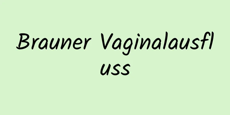 Brauner Vaginalausfluss