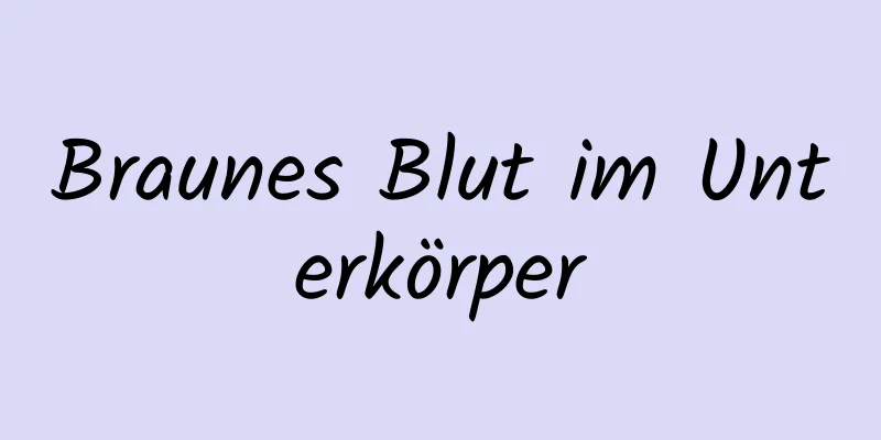 Braunes Blut im Unterkörper