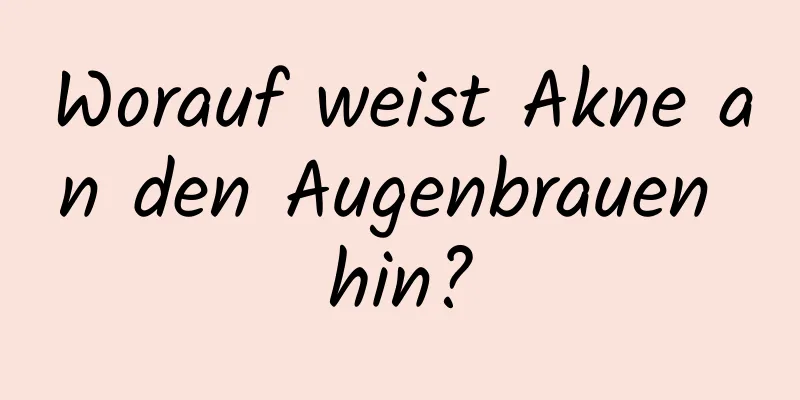 Worauf weist Akne an den Augenbrauen hin?