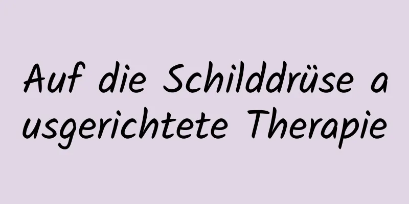 Auf die Schilddrüse ausgerichtete Therapie