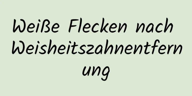 Weiße Flecken nach Weisheitszahnentfernung