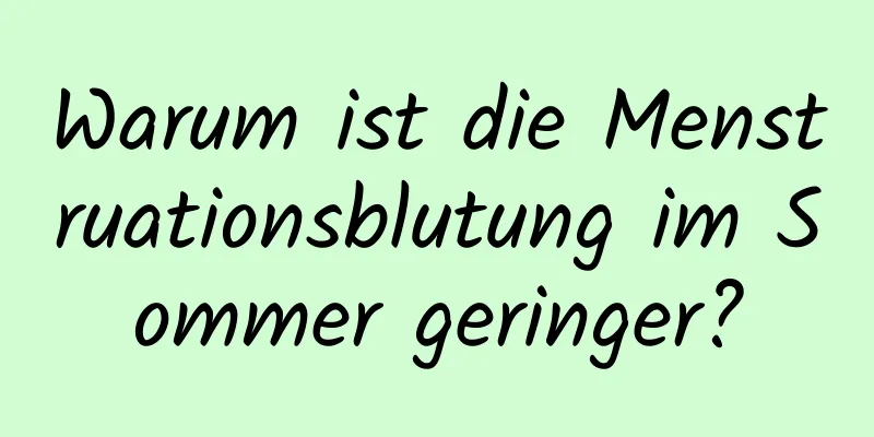 Warum ist die Menstruationsblutung im Sommer geringer?