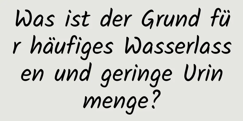 Was ist der Grund für häufiges Wasserlassen und geringe Urinmenge?