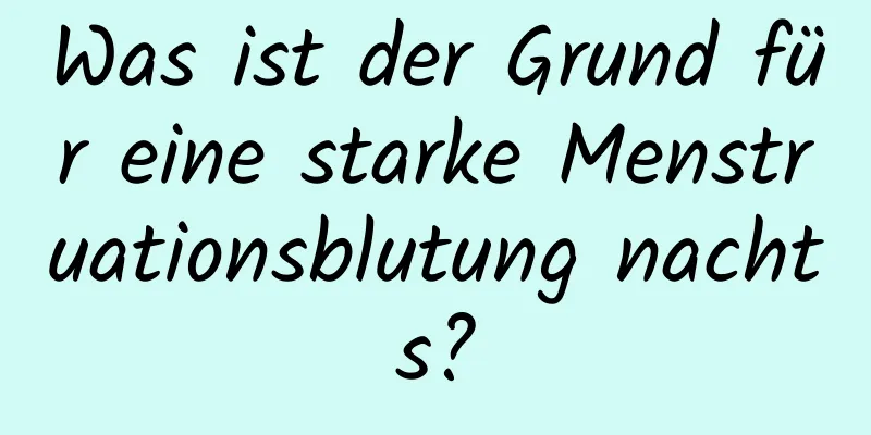 Was ist der Grund für eine starke Menstruationsblutung nachts?