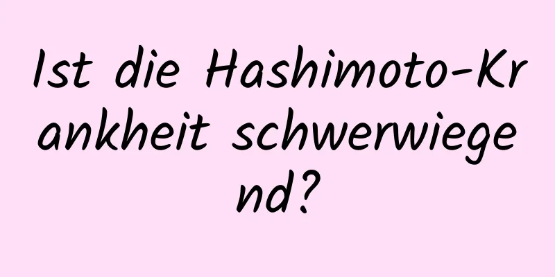 Ist die Hashimoto-Krankheit schwerwiegend?