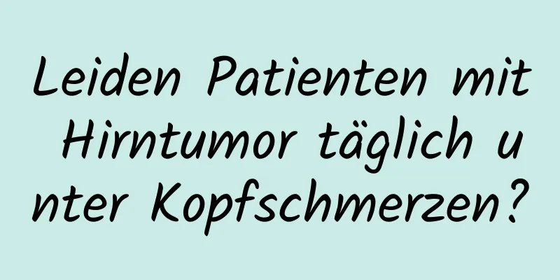 Leiden Patienten mit Hirntumor täglich unter Kopfschmerzen?