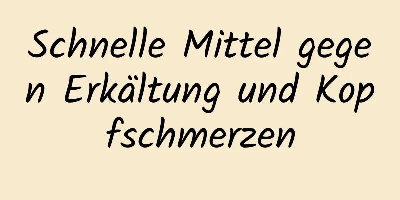 Schnelle Mittel gegen Erkältung und Kopfschmerzen