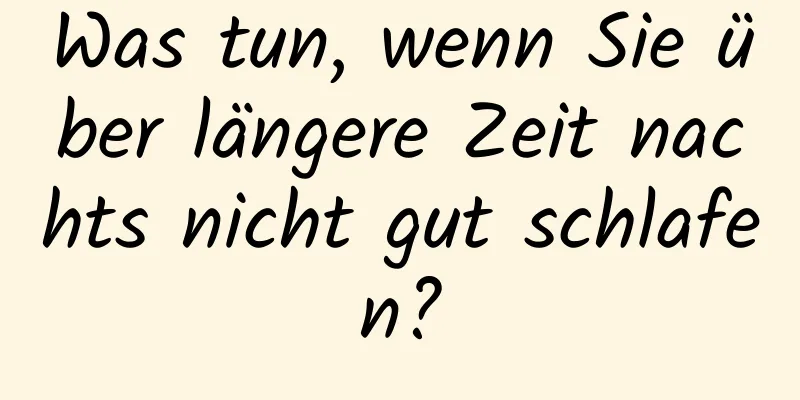 Was tun, wenn Sie über längere Zeit nachts nicht gut schlafen?