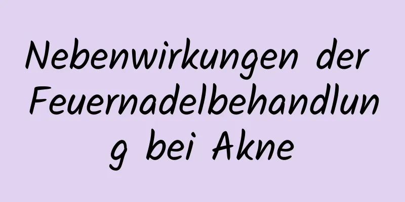 Nebenwirkungen der Feuernadelbehandlung bei Akne