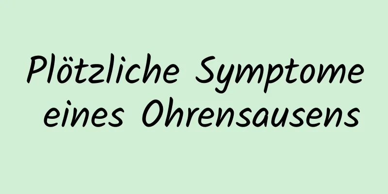 Plötzliche Symptome eines Ohrensausens