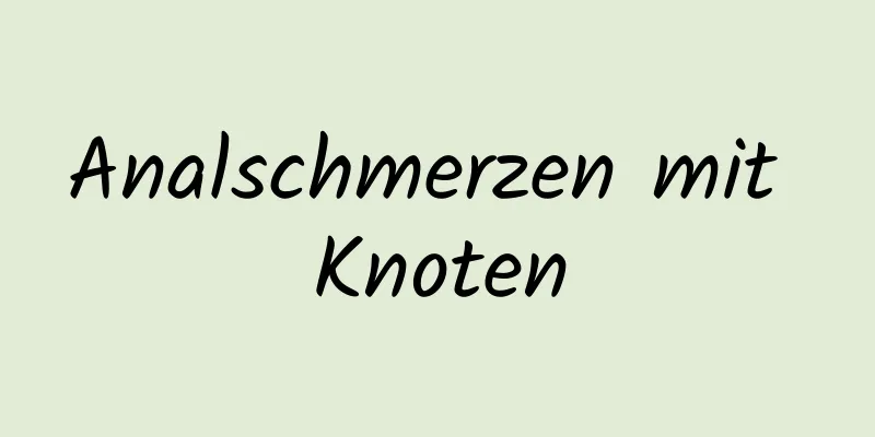 Analschmerzen mit Knoten