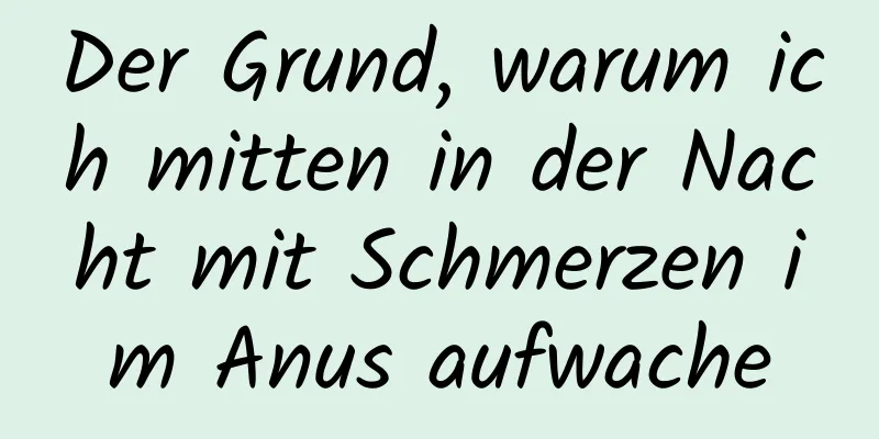 Der Grund, warum ich mitten in der Nacht mit Schmerzen im Anus aufwache