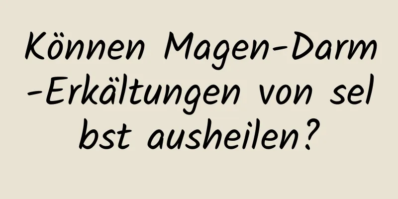 Können Magen-Darm-Erkältungen von selbst ausheilen?