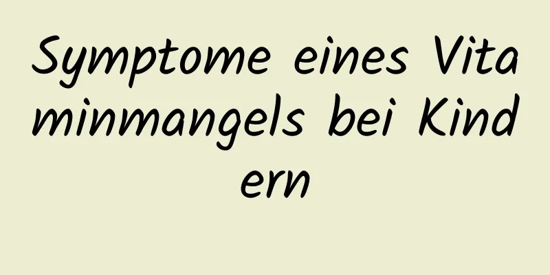 Symptome eines Vitaminmangels bei Kindern