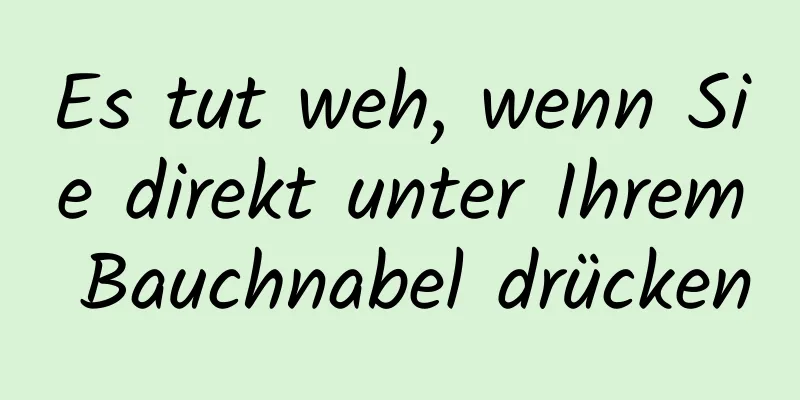 Es tut weh, wenn Sie direkt unter Ihrem Bauchnabel drücken