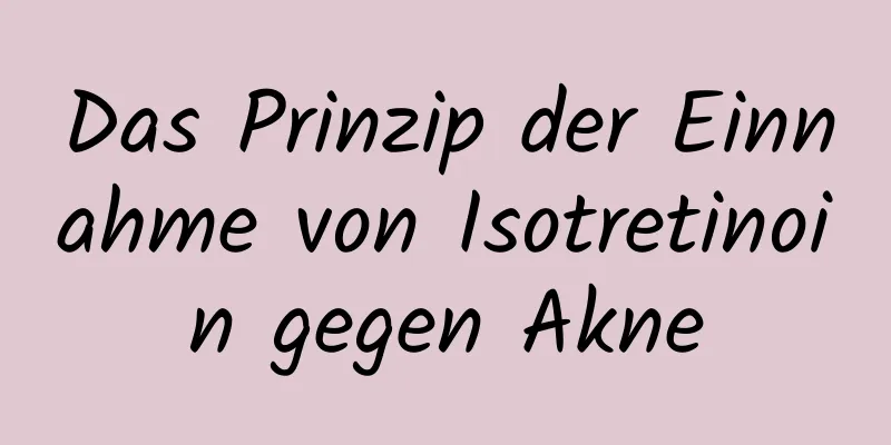 Das Prinzip der Einnahme von Isotretinoin gegen Akne