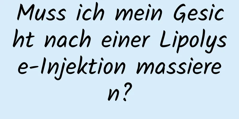 Muss ich mein Gesicht nach einer Lipolyse-Injektion massieren?