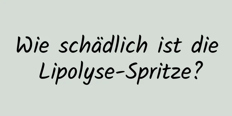 Wie schädlich ist die Lipolyse-Spritze?