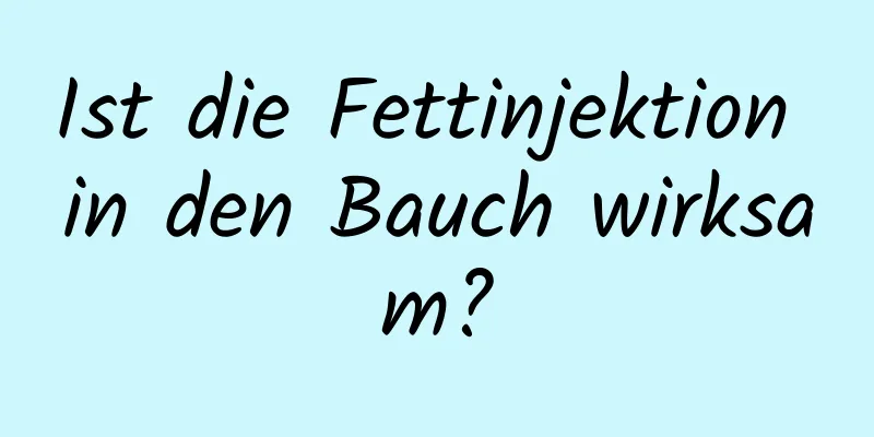 Ist die Fettinjektion in den Bauch wirksam?