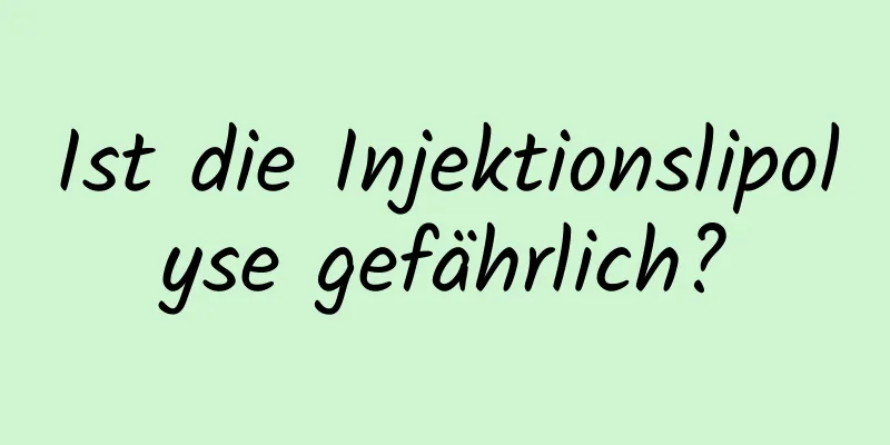 Ist die Injektionslipolyse gefährlich?