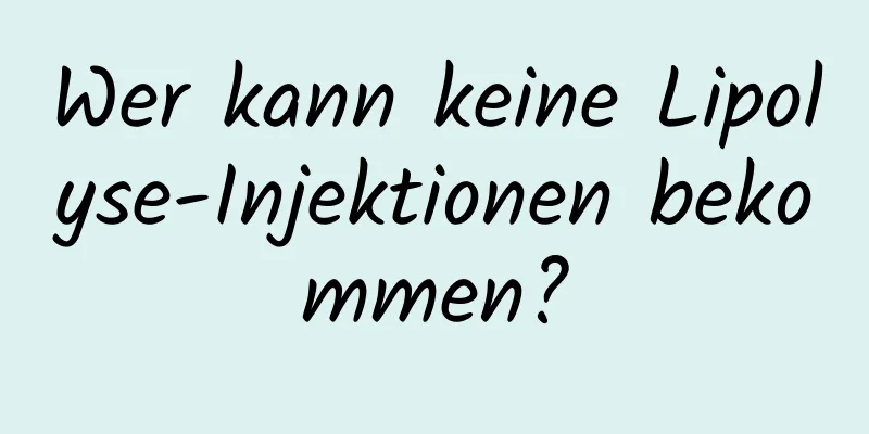 Wer kann keine Lipolyse-Injektionen bekommen?