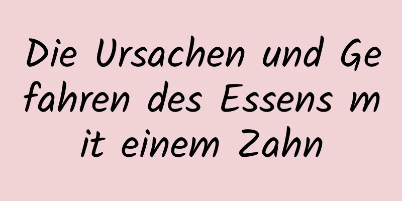 Die Ursachen und Gefahren des Essens mit einem Zahn