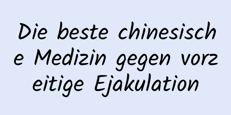 Die beste chinesische Medizin gegen vorzeitige Ejakulation