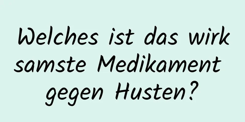 Welches ist das wirksamste Medikament gegen Husten?