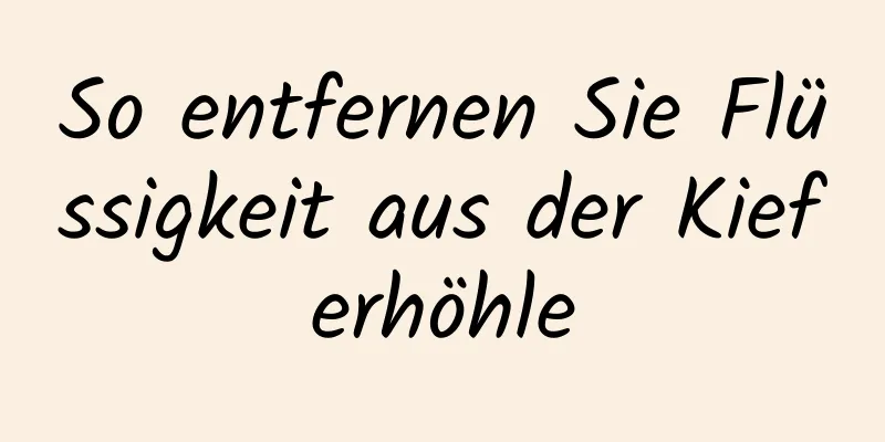 So entfernen Sie Flüssigkeit aus der Kieferhöhle