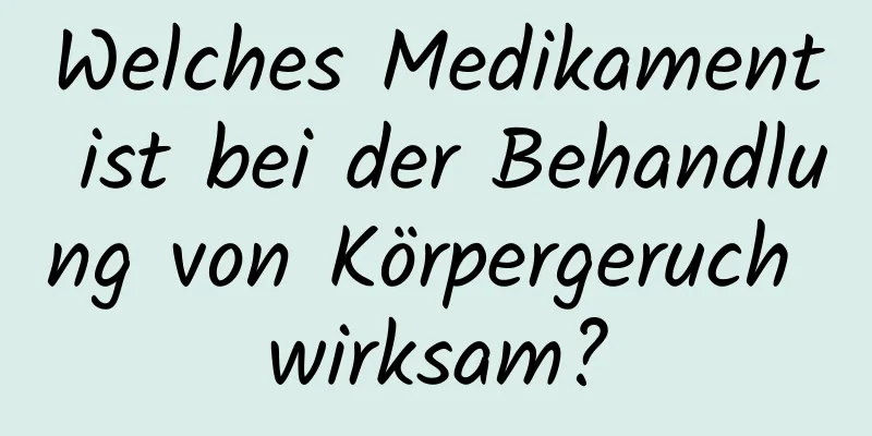 Welches Medikament ist bei der Behandlung von Körpergeruch wirksam?