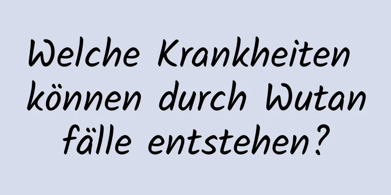 Welche Krankheiten können durch Wutanfälle entstehen?